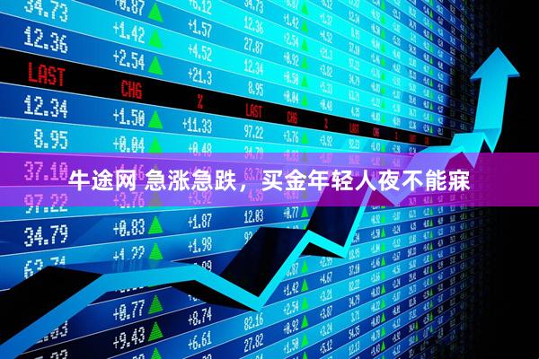 牛途网 急涨急跌，买金年轻人夜不能寐