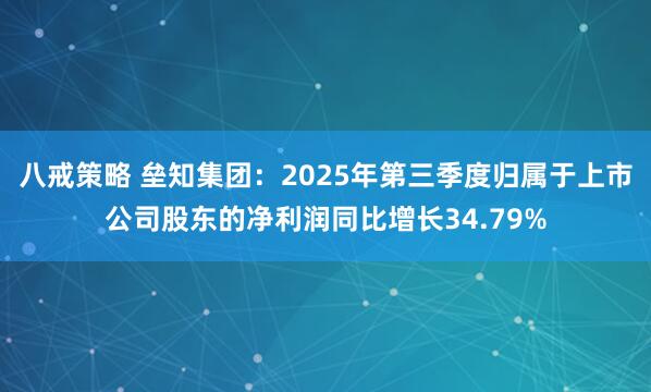 八戒策略 垒知集团：2025年第三季度归属于上市公司股东的净利润同比增长34.79%