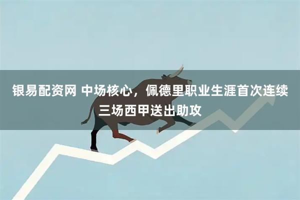 银易配资网 中场核心，佩德里职业生涯首次连续三场西甲送出助攻